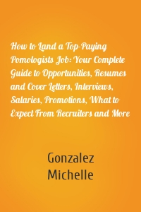 How to Land a Top-Paying Pomologists Job: Your Complete Guide to Opportunities, Resumes and Cover Letters, Interviews, Salaries, Promotions, What to Expect From Recruiters and More