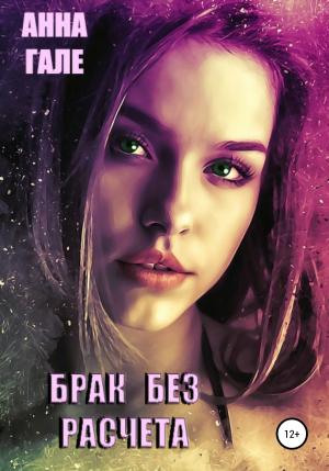 Обложка книги «Брак без расчета» — Анна Гале