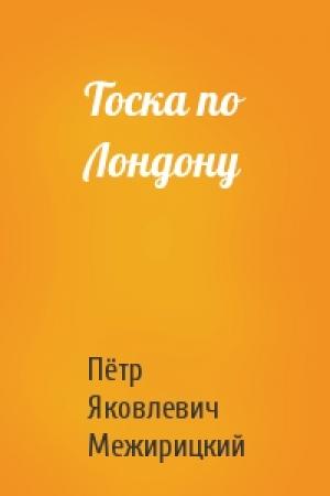 Обложка книги «Тоска по Лондону» — Пётр Яковлевич Межирицкий