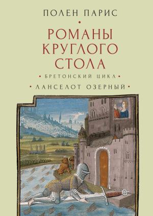 Обложка книги «Романы Круглого Стола. Бретонский цикл. Ланселот Озерный.» — Полен Парис
