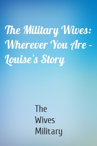 The Military Wives: Wherever You Are – Louise’s Story