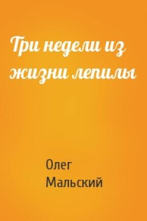 Обложка книги «Три недели из жизни лепилы» — Олег Мальский