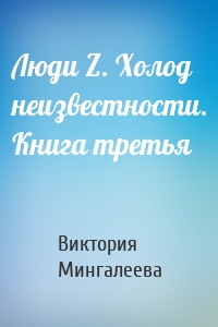 Люди Z. Холод неизвестности. Книга третья