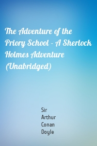 The Adventure of the Priory School - A Sherlock Holmes Adventure (Unabridged)