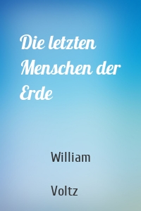 Die letzten Menschen der Erde