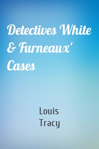 Detectives White & Furneaux' Cases