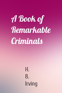 H. B. Irving - A Book of Remarkable Criminals
