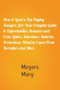 How to Land a Top-Paying Sawyers Job: Your Complete Guide to Opportunities, Resumes and Cover Letters, Interviews, Salaries, Promotions, What to Expect From Recruiters and More