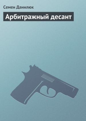 Обложка книги «Арбитражный десант» — Семён Данилюк