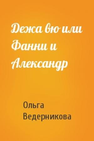 Обложка книги «Дежа вю или Фанни и Александр» — Ольга Ведерникова