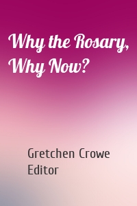 Why the Rosary, Why Now?