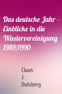 Das deutsche Jahr - Einblicke in die Wiedervereinigung 1989/1990