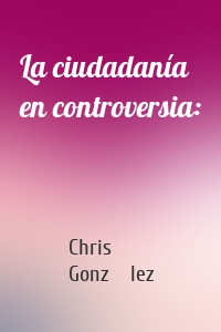 La ciudadanía en controversia: