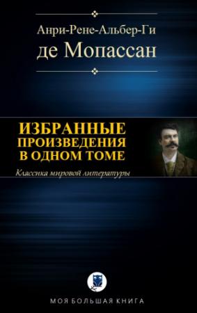 Обложка книги «ИЗБРАННЫЕ ПРОИЗВЕДЕНИЯ В ОДНОМ ТОМЕ» — Ги Мопассан