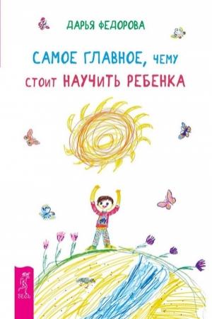 Обложка книги «Самое главное, чему стоит научить ребенка» — Дарья Федорова