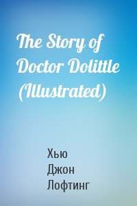 The Story of Doctor Dolittle (Illustrated)
