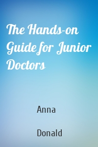 The Hands-on Guide for Junior Doctors