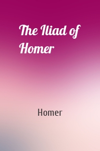 The Iliad of Homer