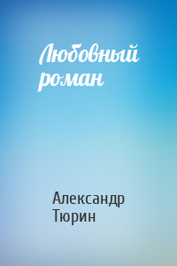 Александр Тюрин - Любовный роман