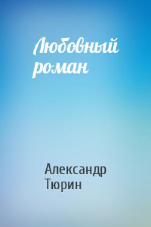 Обложка книги «Любовный роман» — Александр Тюрин