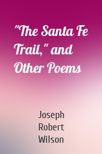 "The Santa Fe Trail," and Other Poems