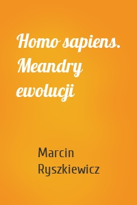 Homo sapiens. Meandry ewolucji