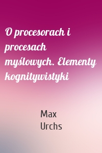 O procesorach i procesach myślowych. Elementy kognitywistyki