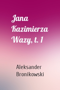 Jana Kazimierza Wazy, t. 1
