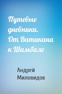 Путевые дневники. От Ватикана к Шамбале