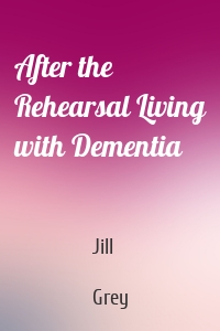 After the Rehearsal Living with Dementia