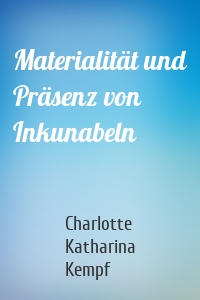 Materialität und Präsenz von Inkunabeln