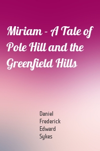 Miriam - A Tale of Pole Hill and the Greenfield Hills