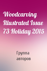 Woodcarving Illustrated Issue 73 Holiday 2015