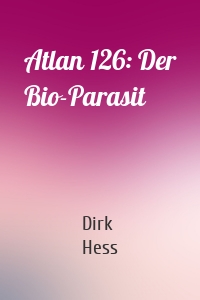 Atlan 126: Der Bio-Parasit