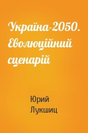 Обложка книги «Україна-2050. Еволюційний сценарій» — Юрий Михайлович Лукшиц