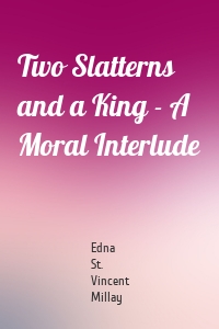 Two Slatterns and a King - A Moral Interlude