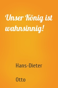 Unser König ist wahnsinnig!