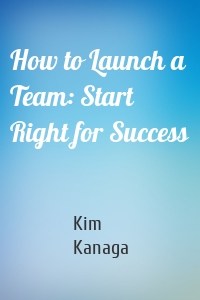 How to Launch a Team: Start Right for Success