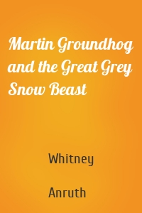 Martin Groundhog and the Great Grey Snow Beast
