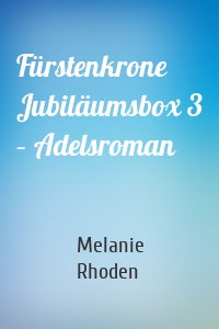 Fürstenkrone Jubiläumsbox 3 – Adelsroman