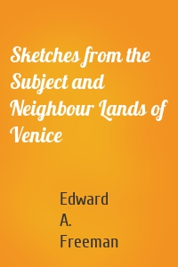 Sketches from the Subject and Neighbour Lands of Venice