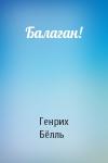 Генрих Бёлль - Балаган!