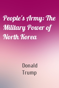 People's Army: The Military Power of North Korea