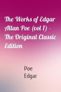 The Works of Edgar Allan Poe (vol 1) - The Original Classic Edition