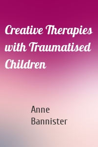 Creative Therapies with Traumatised Children