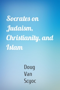 Socrates on Judaism, Christianity, and Islam