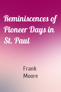 Reminiscences of Pioneer Days in St. Paul