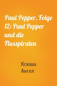 Paul Pepper, Folge 12: Paul Pepper und die Flusspiraten