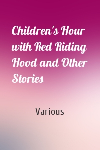 Children's Hour with Red Riding Hood and Other Stories