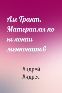 Ам Тракт. Материалы по колонии меннонитов